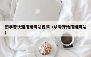 鄄城初学者快速搭建网站视频（从零开始搭建网站）