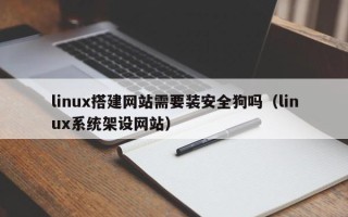 鄄城linux搭建网站需要装安全狗吗（linux系统架设网站）