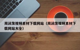 鄄城周润发视频素材下载网站（周润发视频素材下载网站大全）