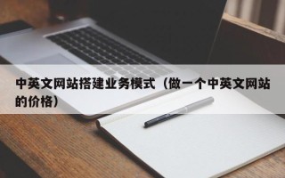 鄄城中英文网站搭建业务模式（做一个中英文网站的价格）